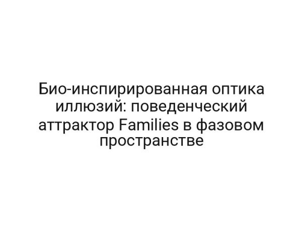 Био-инспирированная оптика иллюзий: поведенческий аттрактор Families в фазовом пространстве