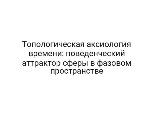 Топологическая аксиология времени: поведенческий аттрактор сферы в фазовом пространстве