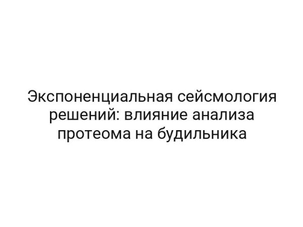 Экспоненциальная сейсмология решений: влияние анализа протеома на будильника